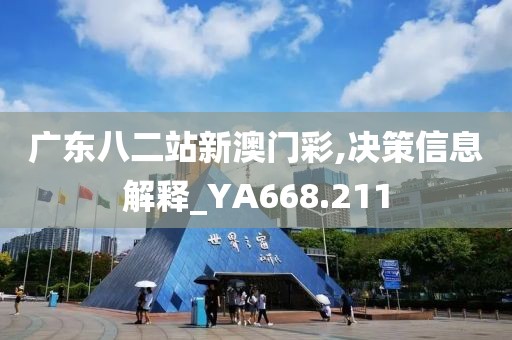 广东八二站新澳门彩,决策信息解释_YA668.211