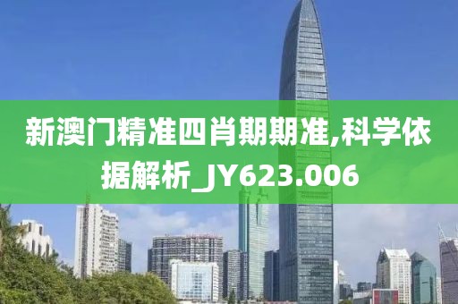 新澳门精准四肖期期准,科学依据解析_JY623.006