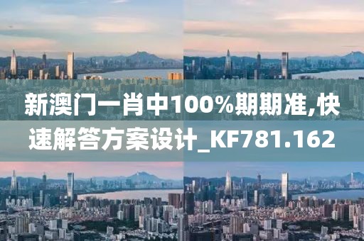 新澳门一肖中100%期期准,快速解答方案设计_KF781.162