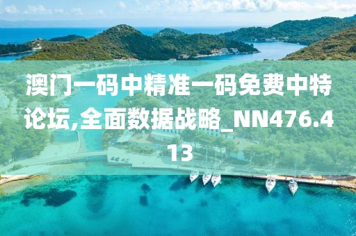 澳门一码中精准一码免费中特论坛,全面数据战略_NN476.413