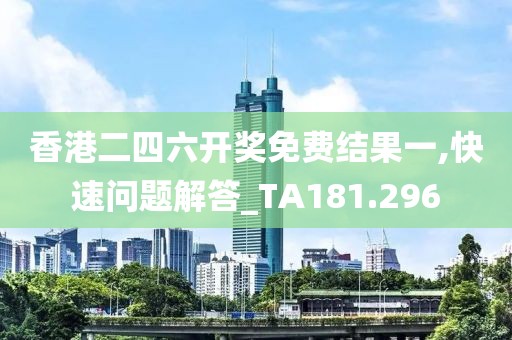 香港二四六开奖免费结果一,快速问题解答_TA181.296