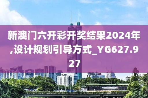 新澳门六开彩开奖结果2024年,设计规划引导方式_YG627.927