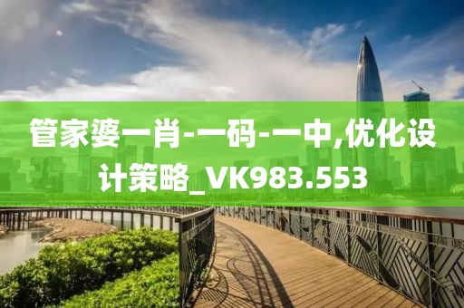 管家婆一肖-一码-一中,优化设计策略_VK983.553