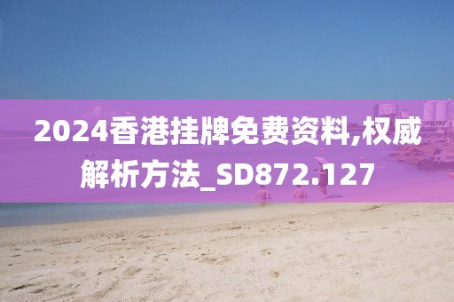 2024香港挂牌免费资料,权威解析方法_SD872.127