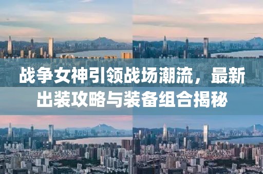 战争女神引领战场潮流，最新出装攻略与装备组合揭秘
