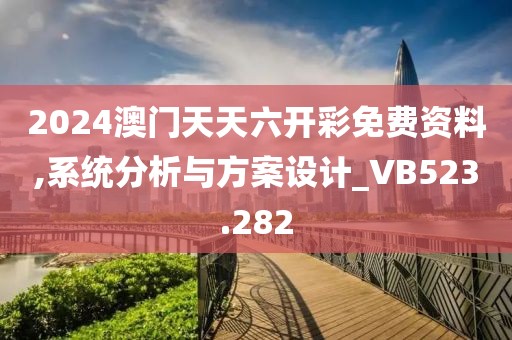 2024澳门天天六开彩免费资料,系统分析与方案设计_VB523.282