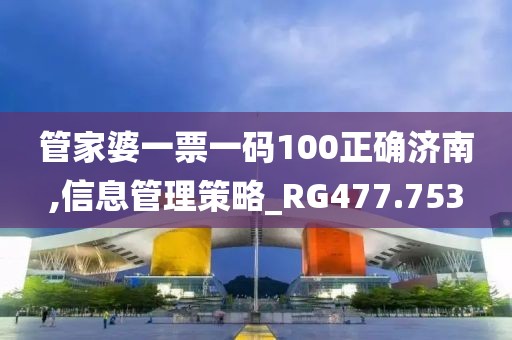管家婆一票一码100正确济南,信息管理策略_RG477.753