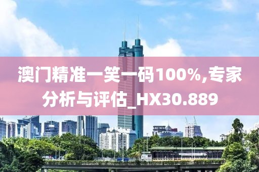 澳门精准一笑一码100%,专家分析与评估_HX30.889
