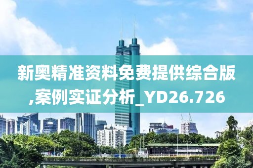 新奥精准资料免费提供综合版,案例实证分析_YD26.726