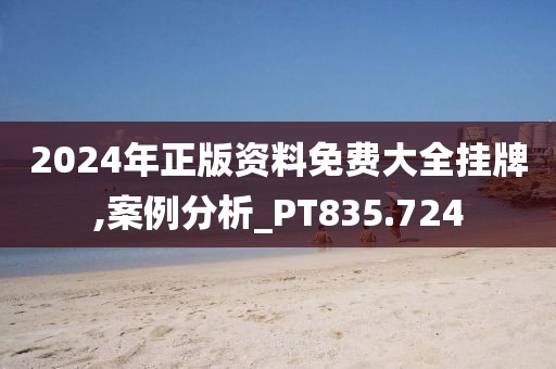 2024年正版资料免费大全挂牌,案例分析_PT835.724