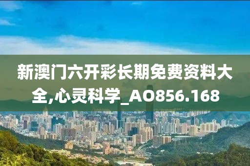 新澳门六开彩长期免费资料大全,心灵科学_AO856.168