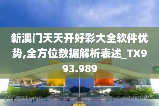 新澳门天天开好彩大全软件优势,全方位数据解析表述_TX993.989