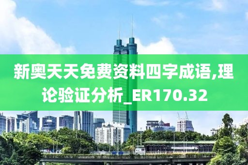 新奥天天免费资料四字成语,理论验证分析_ER170.32