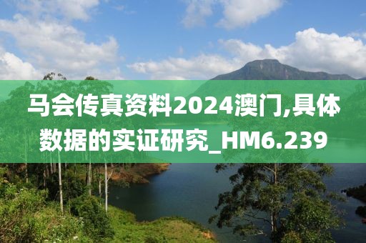 马会传真资料2024澳门,具体数据的实证研究_HM6.239