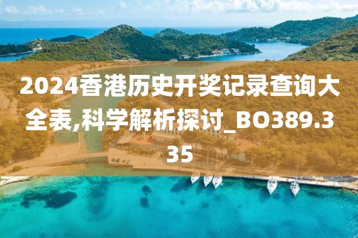 2024香港历史开奖记录查询大全表,科学解析探讨_BO389.335