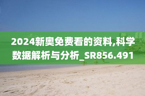 2024新奥免费看的资料,科学数据解析与分析_SR856.491