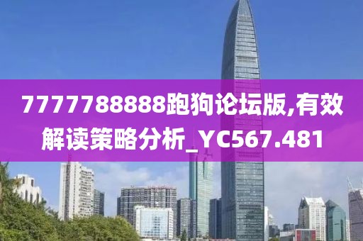 7777788888跑狗论坛版,有效解读策略分析_YC567.481