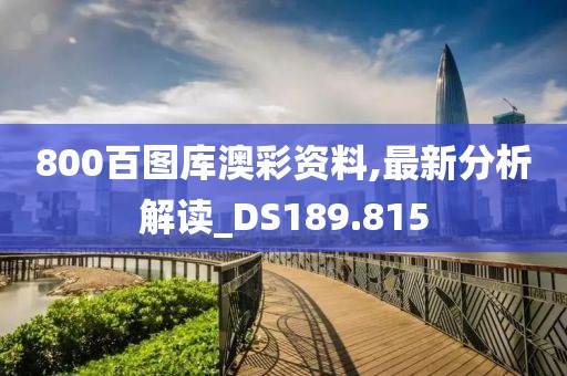 800百图库澳彩资料,最新分析解读_DS189.815