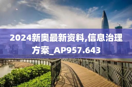 2024新奥最新资料,信息治理方案_AP957.643