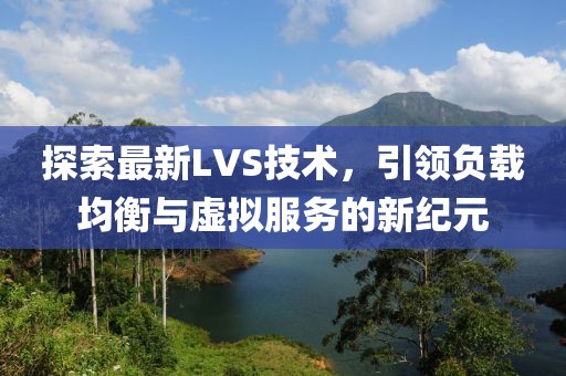 探索最新LVS技术，引领负载均衡与虚拟服务的新纪元