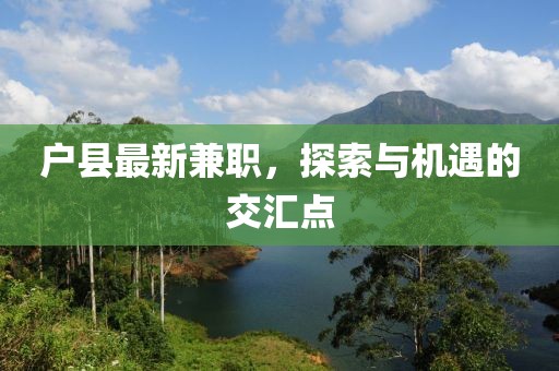 户县最新兼职，探索与机遇的交汇点