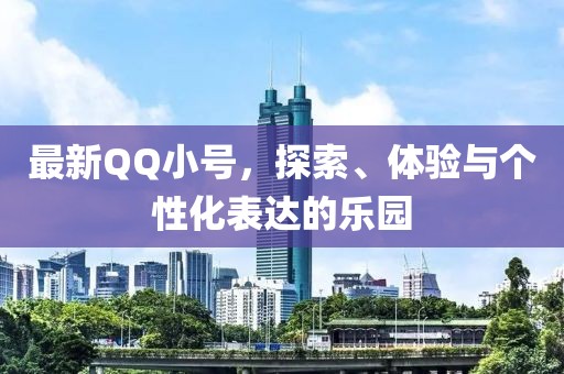 最新QQ小号，探索、体验与个性化表达的乐园