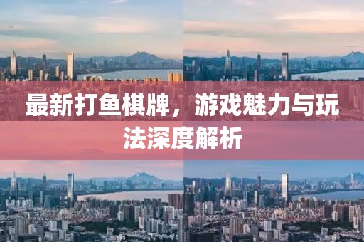 最新打鱼棋牌，游戏魅力与玩法深度解析