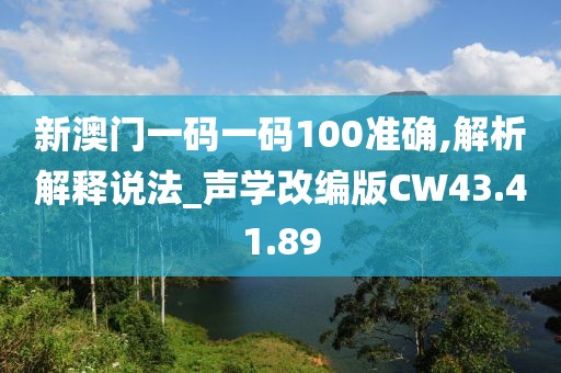 新澳门一码一码100准确,解析解释说法_声学改编版CW43.41.89