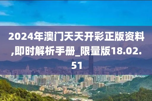 2024年澳门天天开彩正版资料,即时解析手册_限量版18.02.51