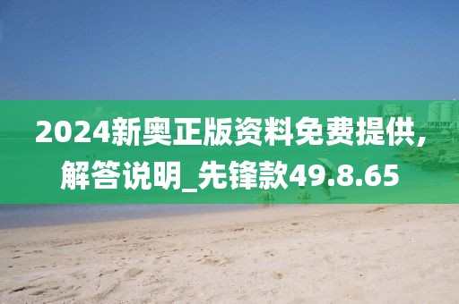 2024新奥正版资料免费提供,解答说明_先锋款49.8.65
