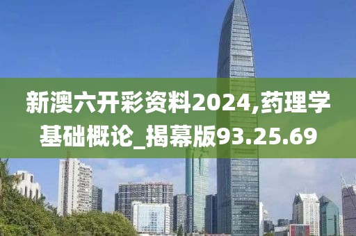 新澳六开彩资料2024,药理学基础概论_揭幕版93.25.69