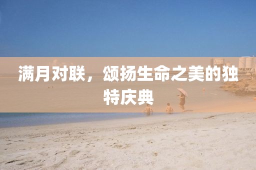 满月对联，颂扬生命之美的独特庆典