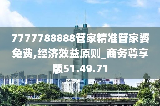 7777788888管家精准管家婆免费,经济效益原则_商务尊享版51.49.71