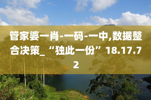 管家婆一肖-一码-一中,数据整合决策_“独此一份”18.17.72