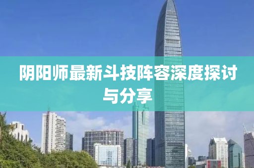 阴阳师最新斗技阵容深度探讨与分享