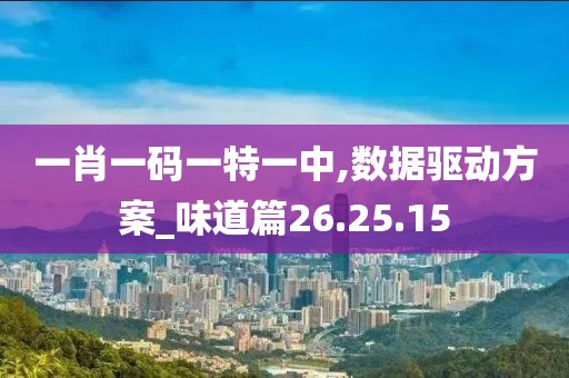 一肖一码一特一中,数据驱动方案_味道篇26.25.15