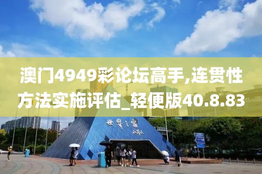澳门4949彩论坛高手,连贯性方法实施评估_轻便版40.8.83