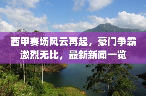 西甲赛场风云再起，豪门争霸激烈无比，最新新闻一览
