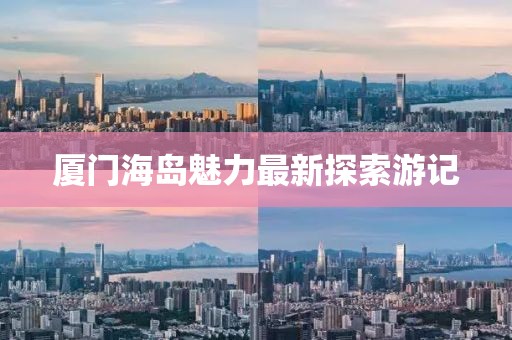 厦门海岛魅力最新探索游记