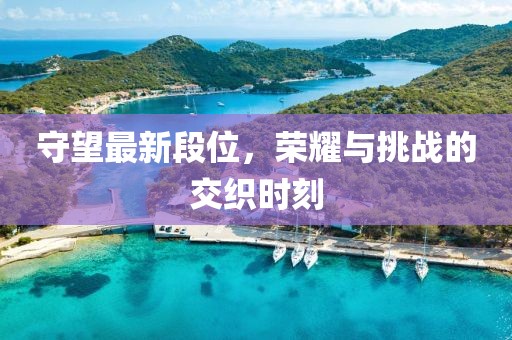 守望最新段位，荣耀与挑战的交织时刻