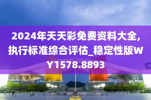 2024年天天彩免费资料大全,执行标准综合评估_稳定性版WY1578.8893