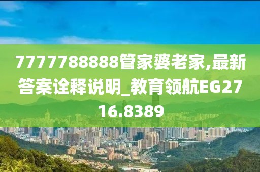 7777788888管家婆老家,最新答案诠释说明_教育领航EG2716.8389