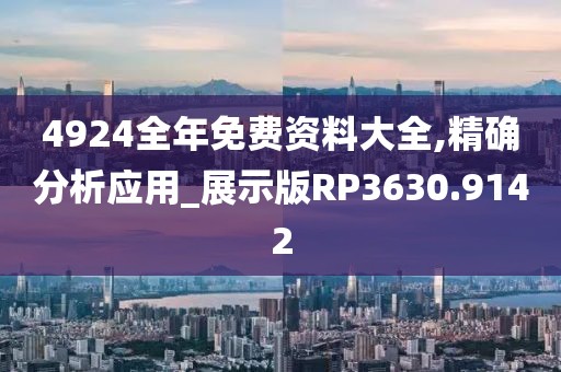 4924全年免费资料大全,精确分析应用_展示版RP3630.9142