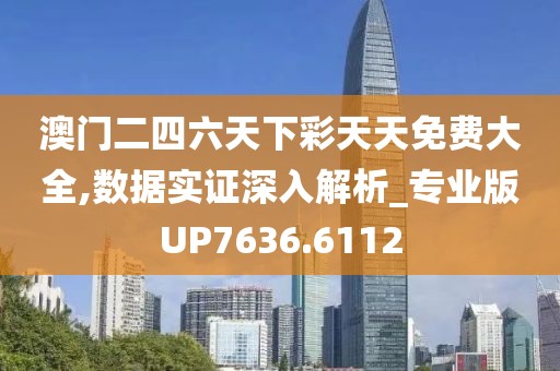 澳门二四六天下彩天天免费大全,数据实证深入解析_专业版UP7636.6112