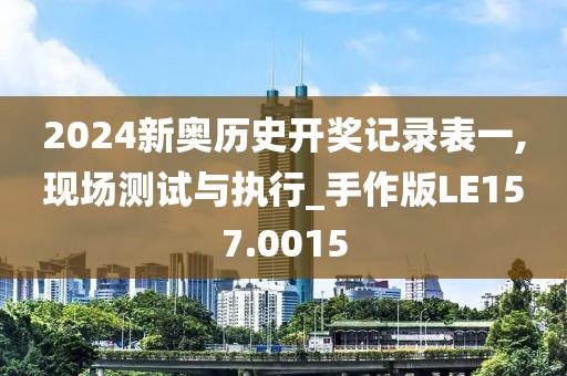 2024新奥历史开奖记录表一,现场测试与执行_手作版LE157.0015