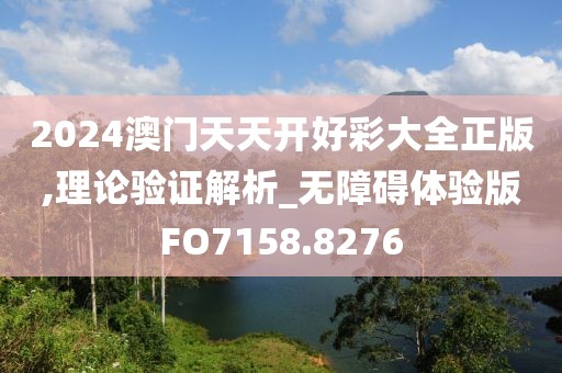 2024澳门天天开好彩大全正版,理论验证解析_无障碍体验版FO7158.8276
