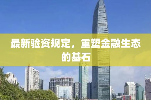 最新验资规定，重塑金融生态的基石
