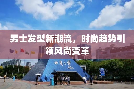 男士发型新潮流，时尚趋势引领风尚变革