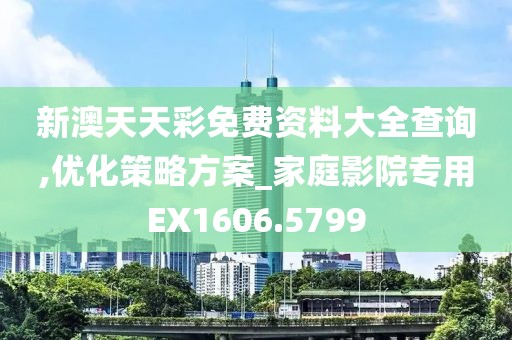 新澳天天彩免费资料大全查询,优化策略方案_家庭影院专用EX1606.5799