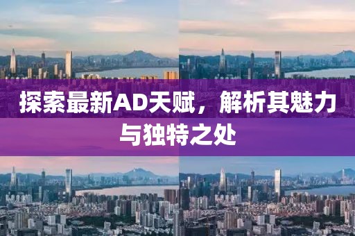 探索最新AD天赋，解析其魅力与独特之处